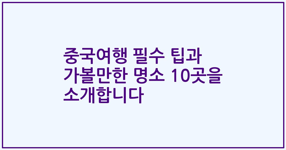 중국여행 필수 팁과 가볼만한 명소 10곳을 소개합니다
