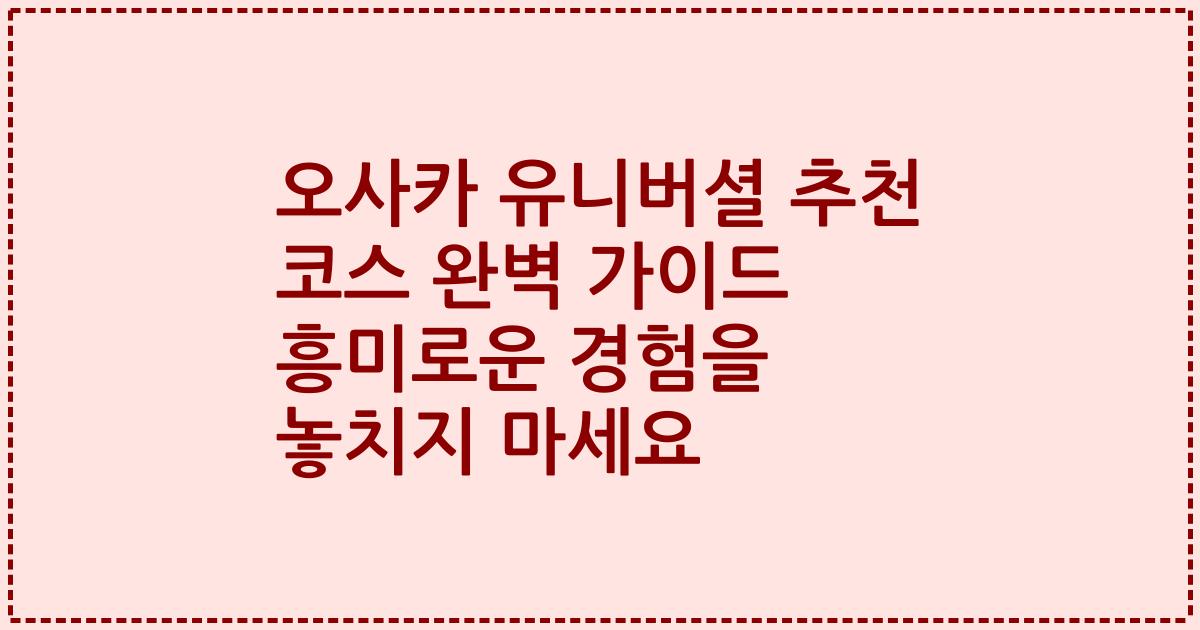 오사카 유니버셜 추천 코스 완벽 가이드 흥미로운 경험을 놓치지 마세요