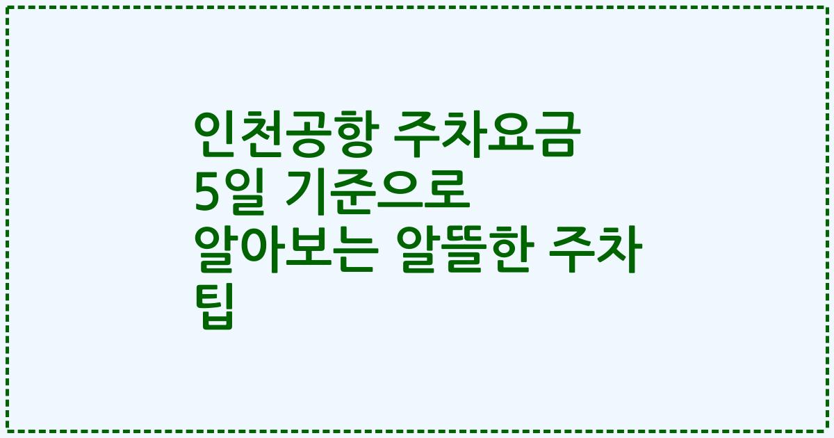 인천공항 주차요금 5일 기준으로 알아보는 알뜰한 주차 팁