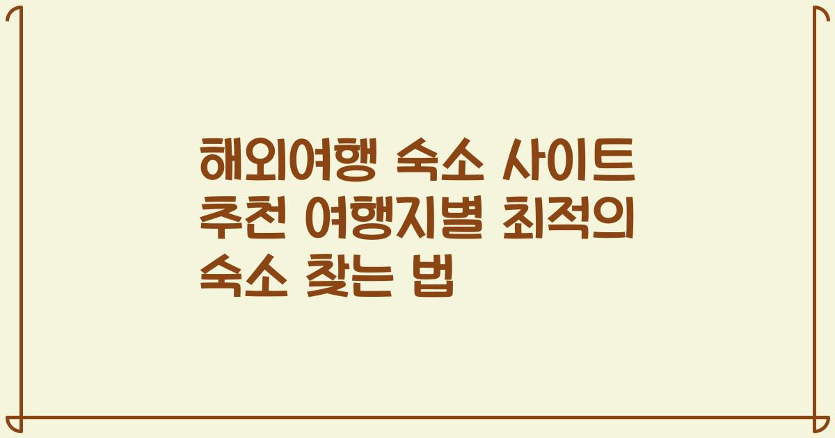 해외여행 숙소 사이트 추천 여행지별 최적의 숙소 찾는 법