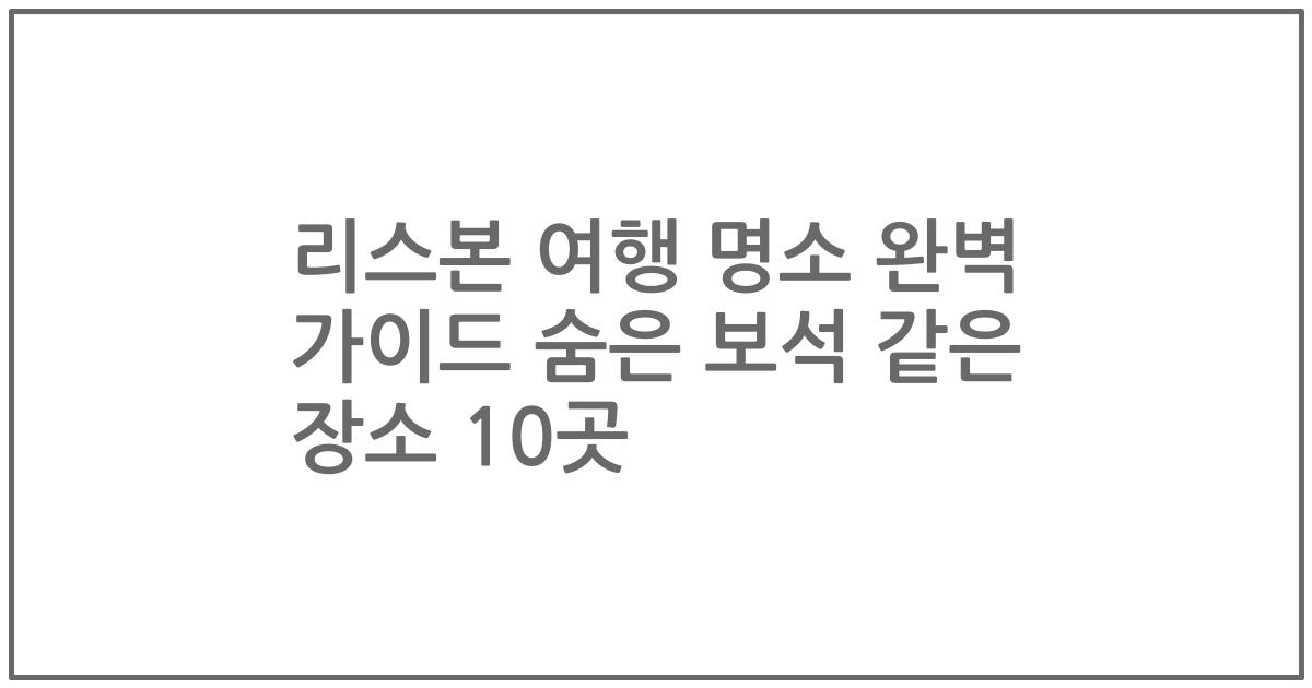 리스본 여행 명소 완벽 가이드 숨은 보석 같은 장소 10곳
