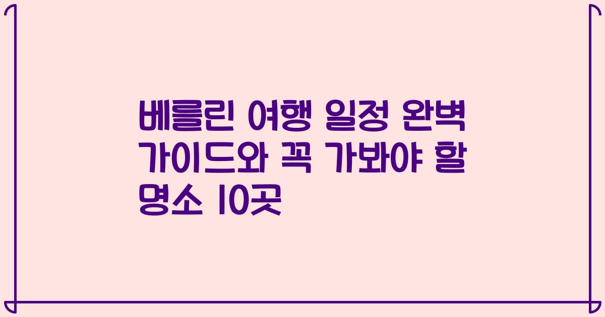 베를린 여행 일정 완벽 가이드와 꼭 가봐야 할 명소 10곳