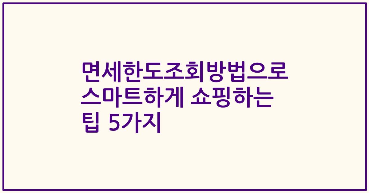 면세한도조회방법으로 스마트하게 쇼핑하는 팁 5가지