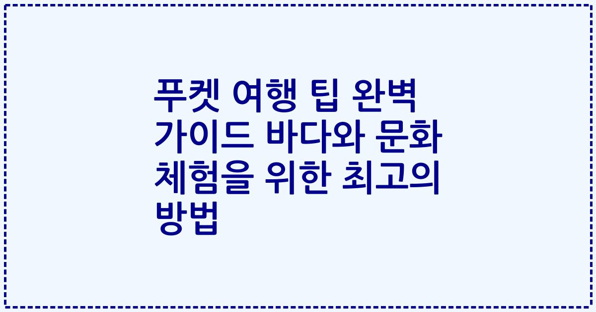 푸켓 여행 팁 완벽 가이드 바다와 문화 체험을 위한 최고의 방법