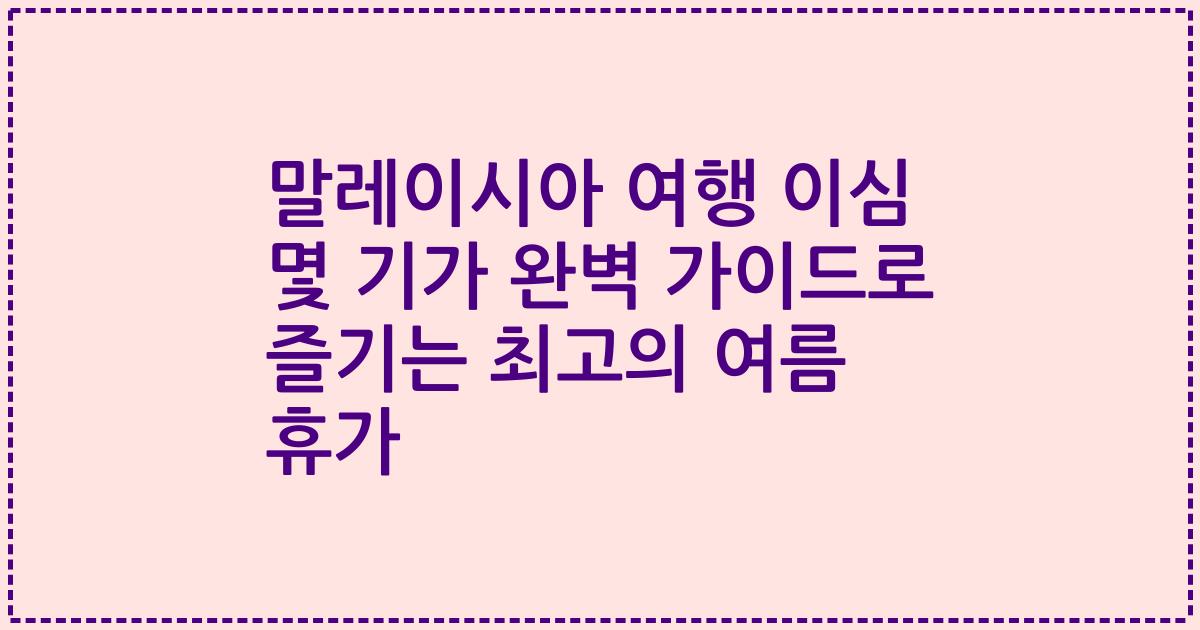 말레이시아 여행 이심 몇 기가 완벽 가이드로 즐기는 최고의 여름 휴가