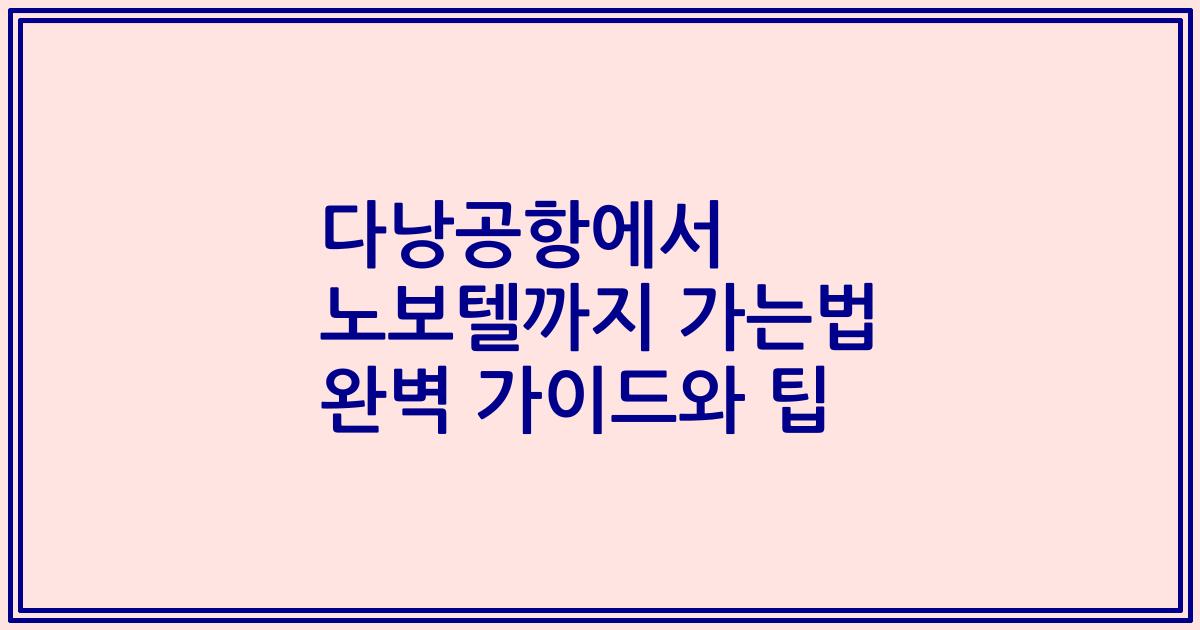 다낭공항에서 노보텔까지 가는법 완벽 가이드와 팁