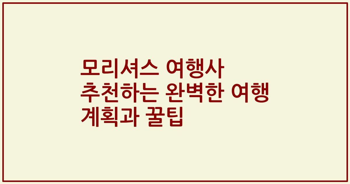 모리셔스 여행사 추천하는 완벽한 여행 계획과 꿀팁