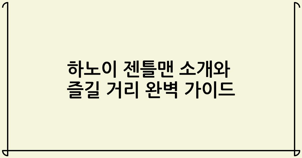 하노이 젠틀맨 소개와 즐길 거리 완벽 가이드