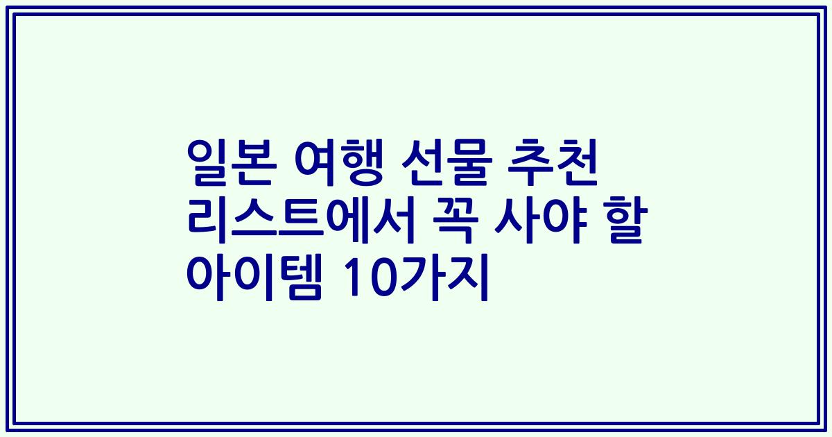일본 여행 선물 추천 리스트에서 꼭 사야 할 아이템 10가지