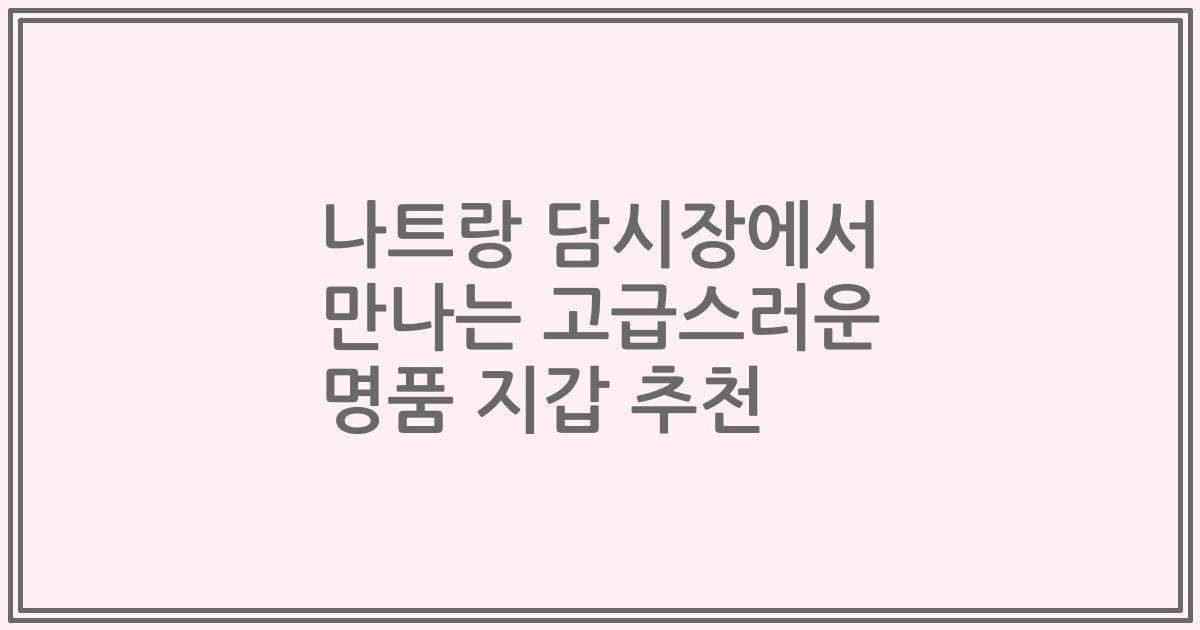 나트랑 담시장에서 만나는 고급스러운 명품 지갑 추천