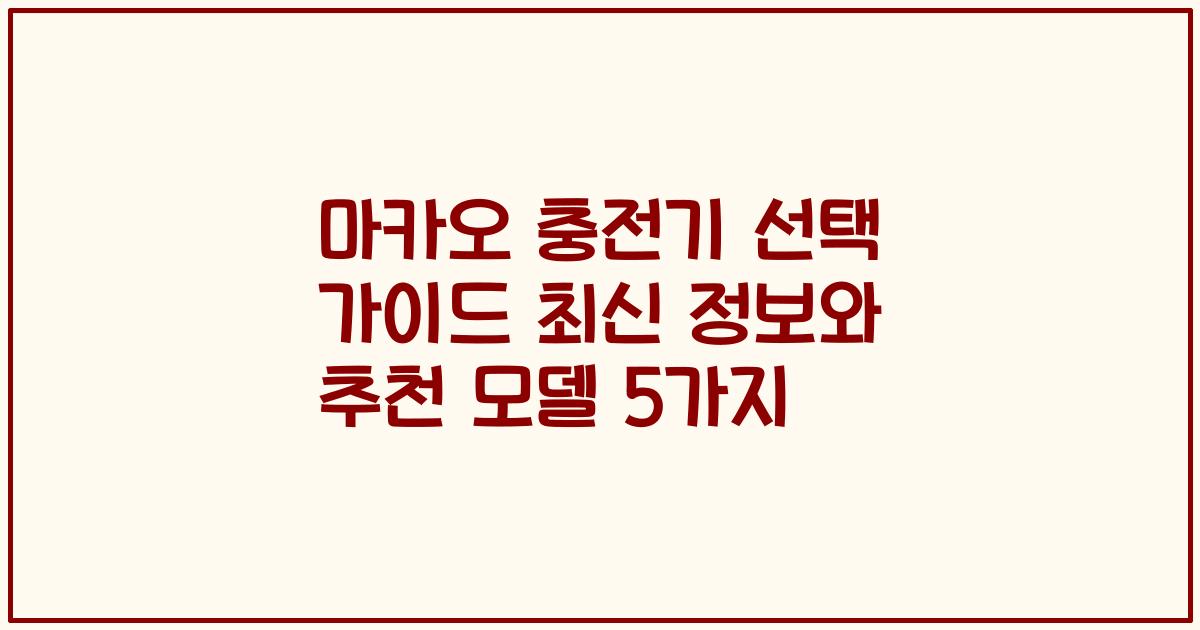 마카오 충전기 선택 가이드 최신 정보와 추천 모델 5가지