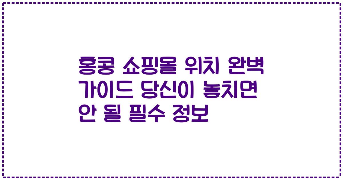 홍콩 쇼핑몰 위치 완벽 가이드 당신이 놓치면 안 될 필수 정보