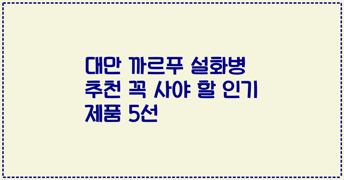 대만 까르푸 설화병 추천 꼭 사야 할 인기 제품 5선