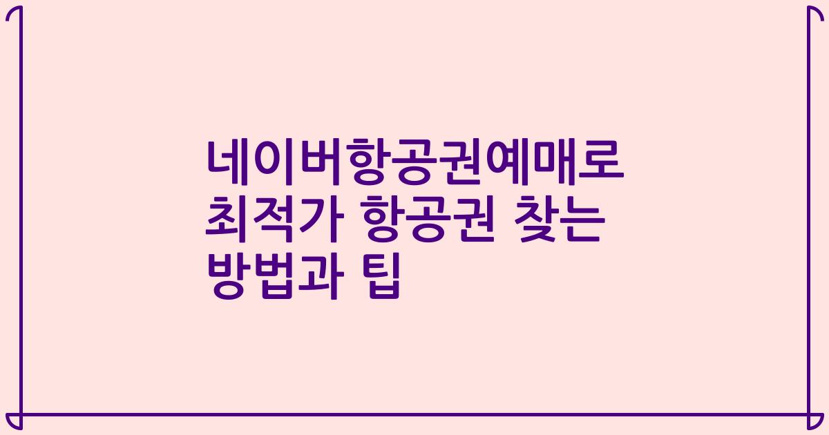 네이버항공권예매로 최적가 항공권 찾는 방법과 팁