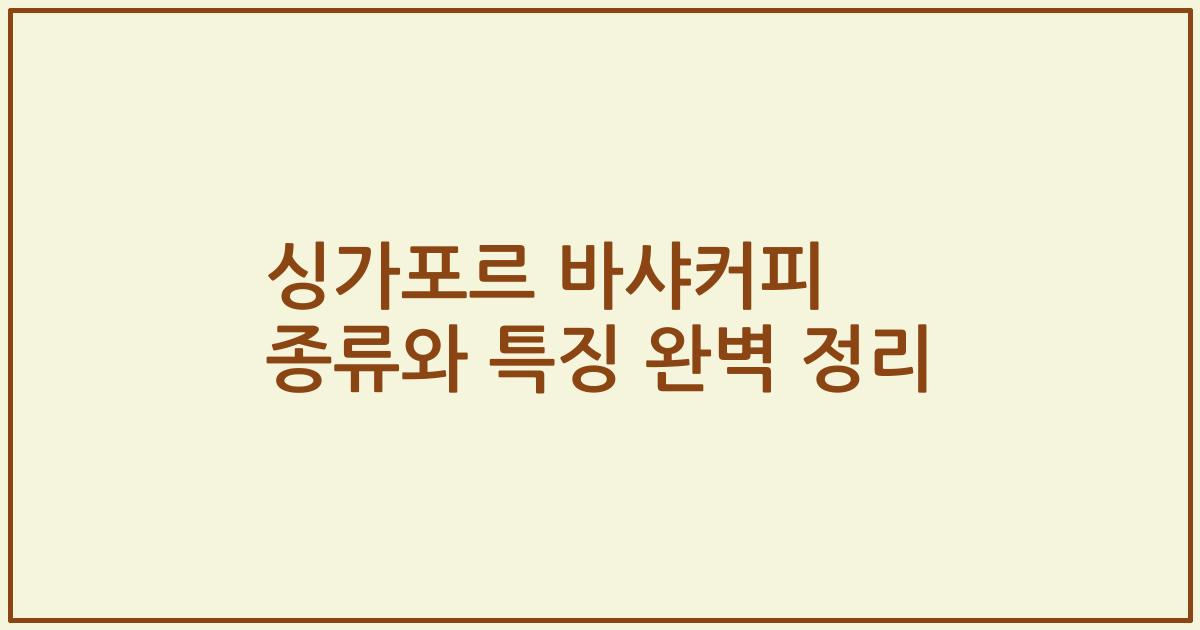 싱가포르 바샤커피 종류와 특징 완벽 정리