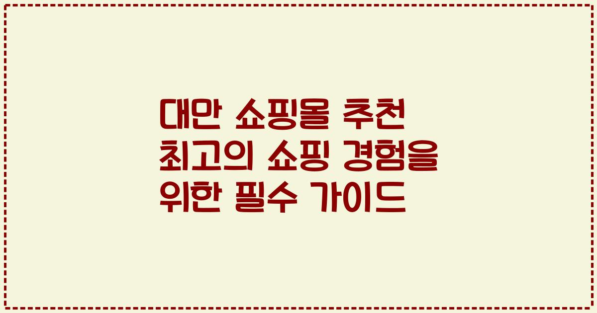 대만 쇼핑몰 추천 최고의 쇼핑 경험을 위한 필수 가이드