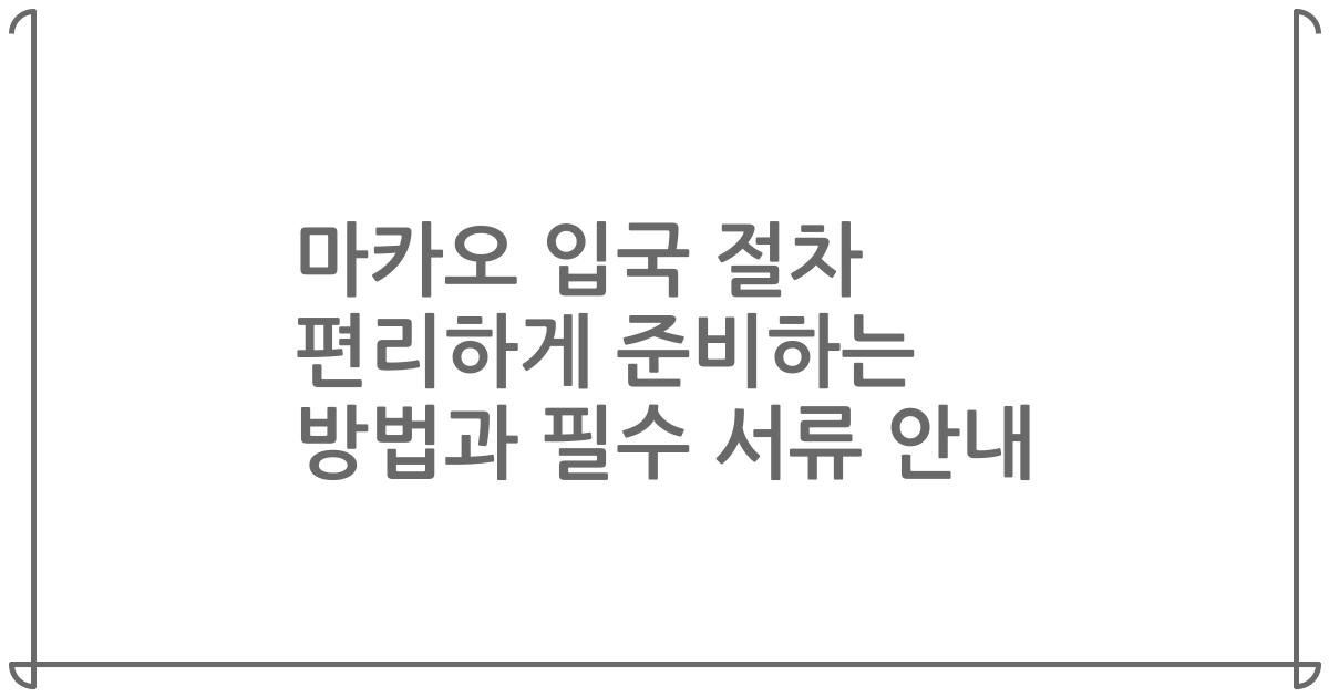 마카오 입국 절차 편리하게 준비하는 방법과 필수 서류 안내