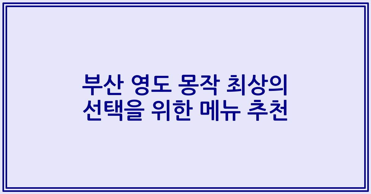 부산 영도 몽작 최상의 선택을 위한 메뉴 추천