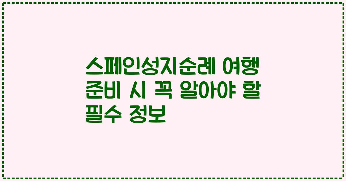 스페인성지순례 여행 준비 시 꼭 알아야 할 필수 정보