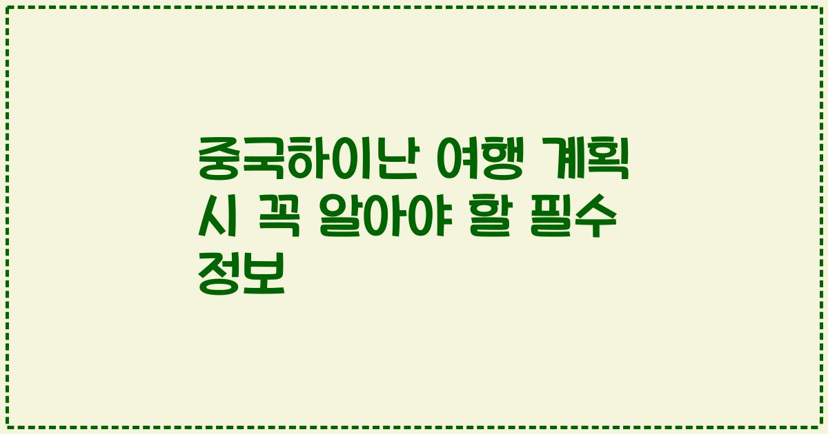 중국하이난 여행 계획 시 꼭 알아야 할 필수 정보