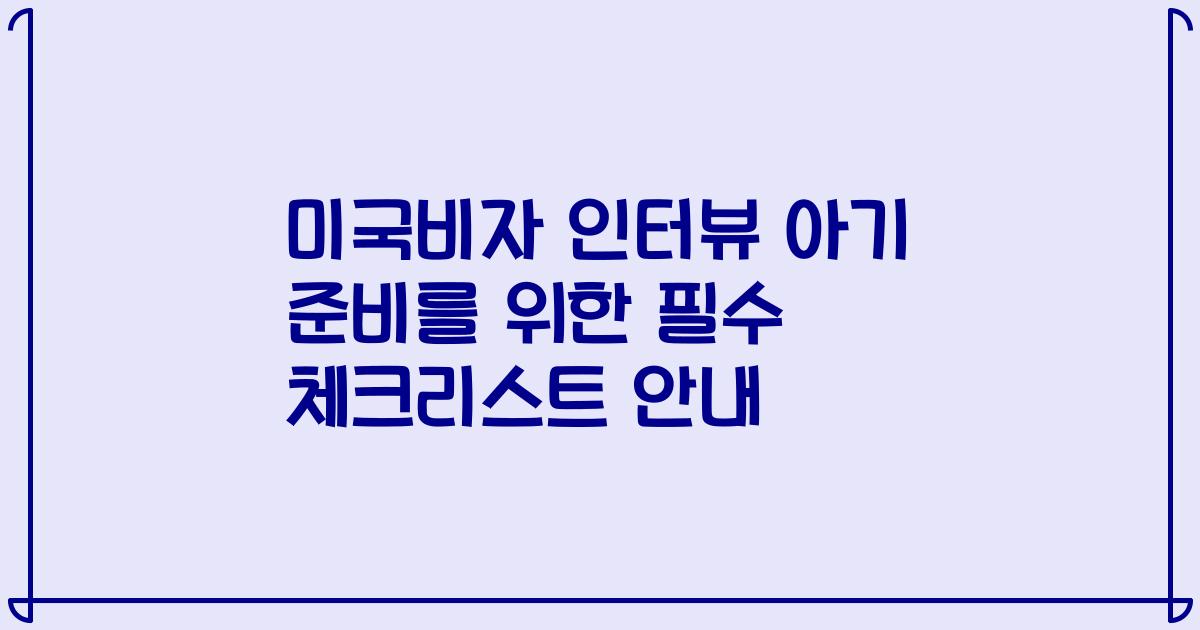미국비자 인터뷰 아기 준비를 위한 필수 체크리스트 안내