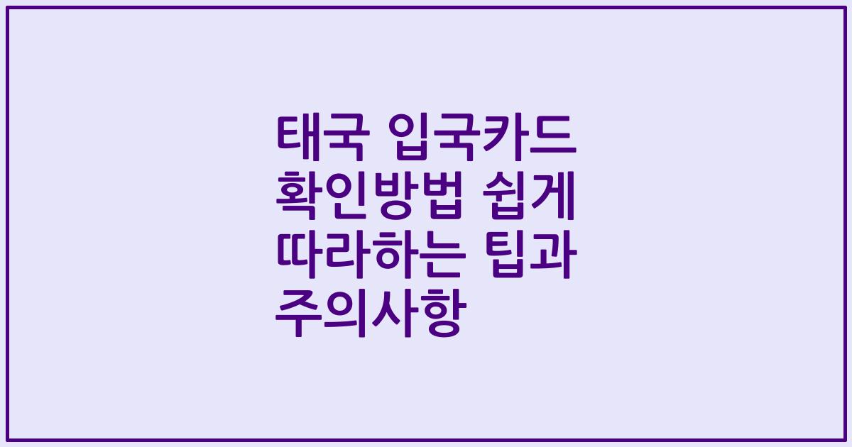 태국 입국카드 확인방법 쉽게 따라하는 팁과 주의사항