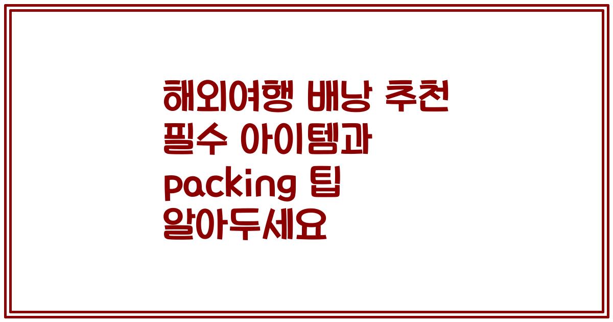 해외여행 배낭 추천 필수 아이템과 packing 팁 알아두세요