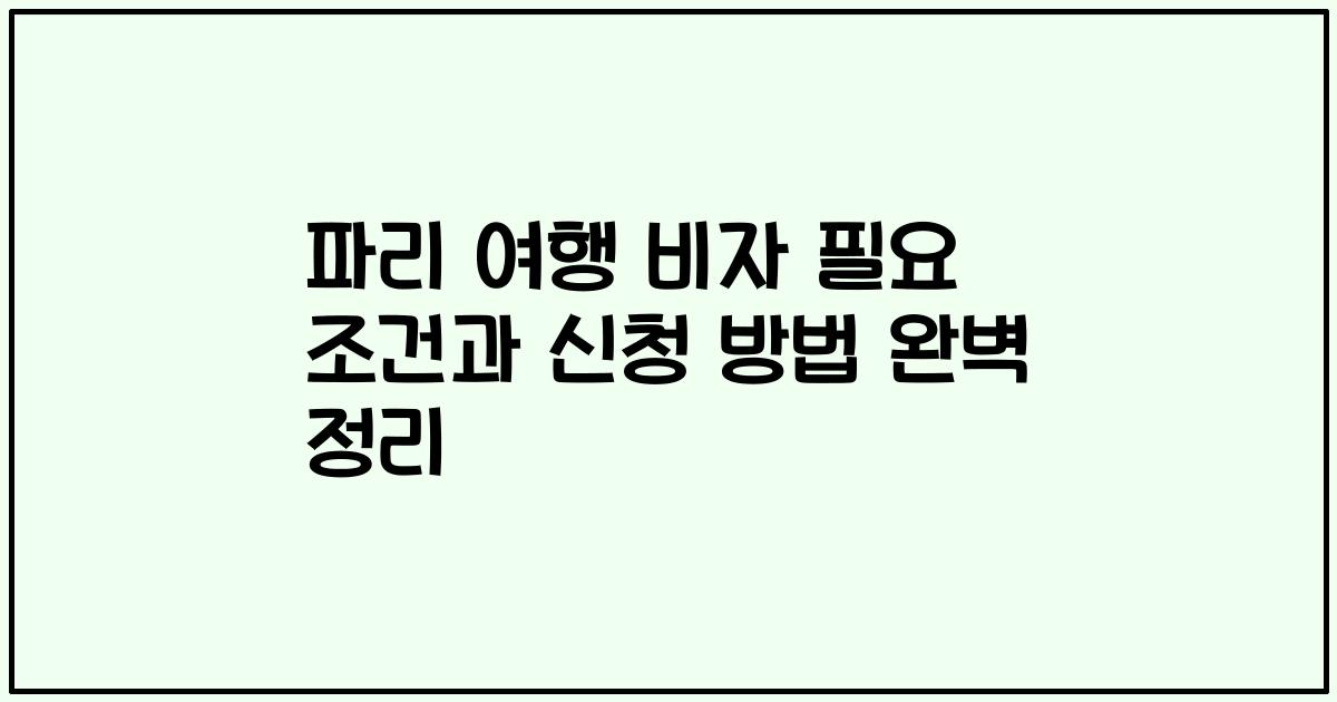 파리 여행 비자 필요 조건과 신청 방법 완벽 정리