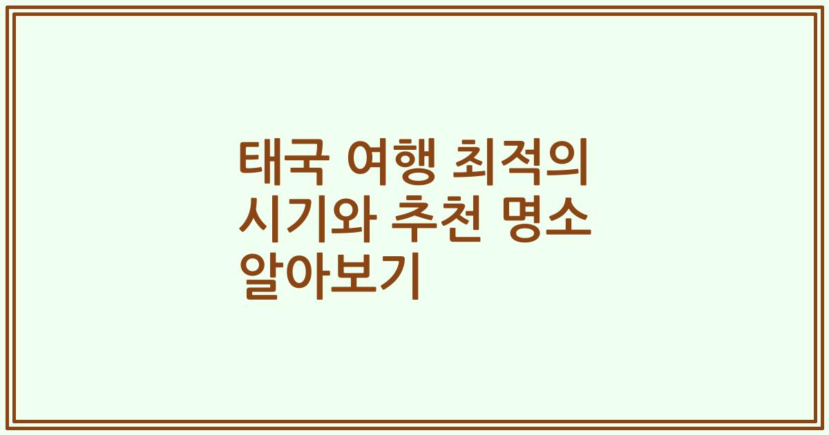 태국 여행 최적의 시기와 추천 명소 알아보기