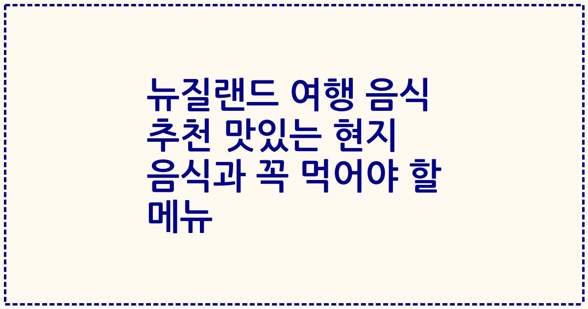 뉴질랜드 여행 음식 추천 맛있는 현지 음식과 꼭 먹어야 할 메뉴